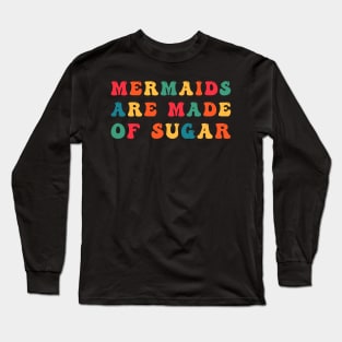 Mermaids Are Made of Sugar Long Sleeve T-Shirt
